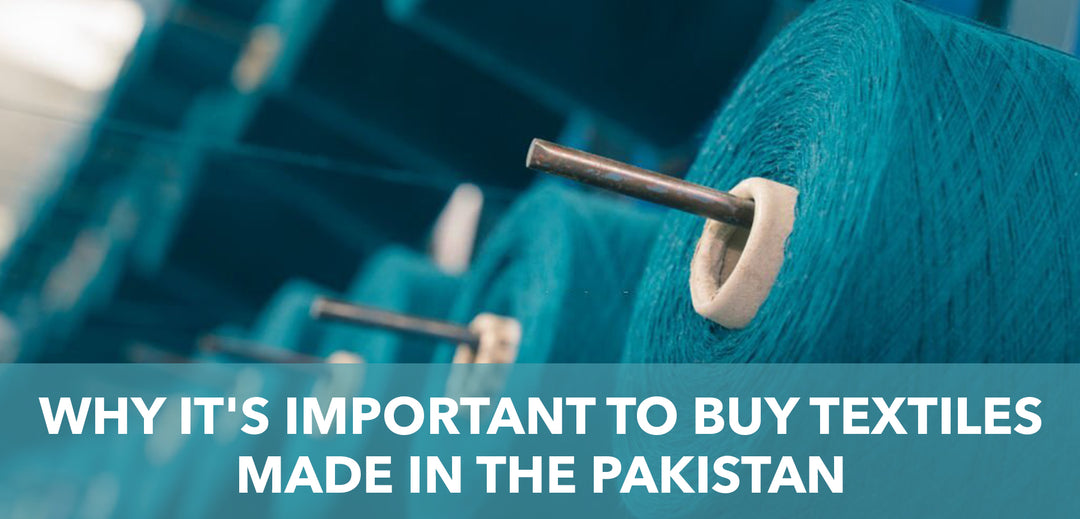 Why It's Important To Buy Textiles Made In The Pakistan
